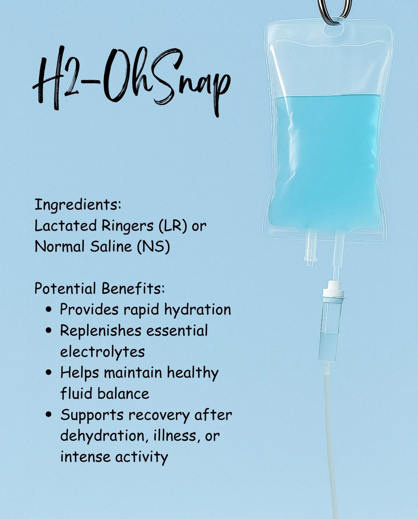 Our H₂-OhSnap IV provides plain IV fluids! This option can be helpful when your body simply needs hydration support.

Great for days when: &bull; You&rsquo;ve been sick and have had low fluid intake &bull; You&rsquo;re feeling dehydrated &bull; You&r
