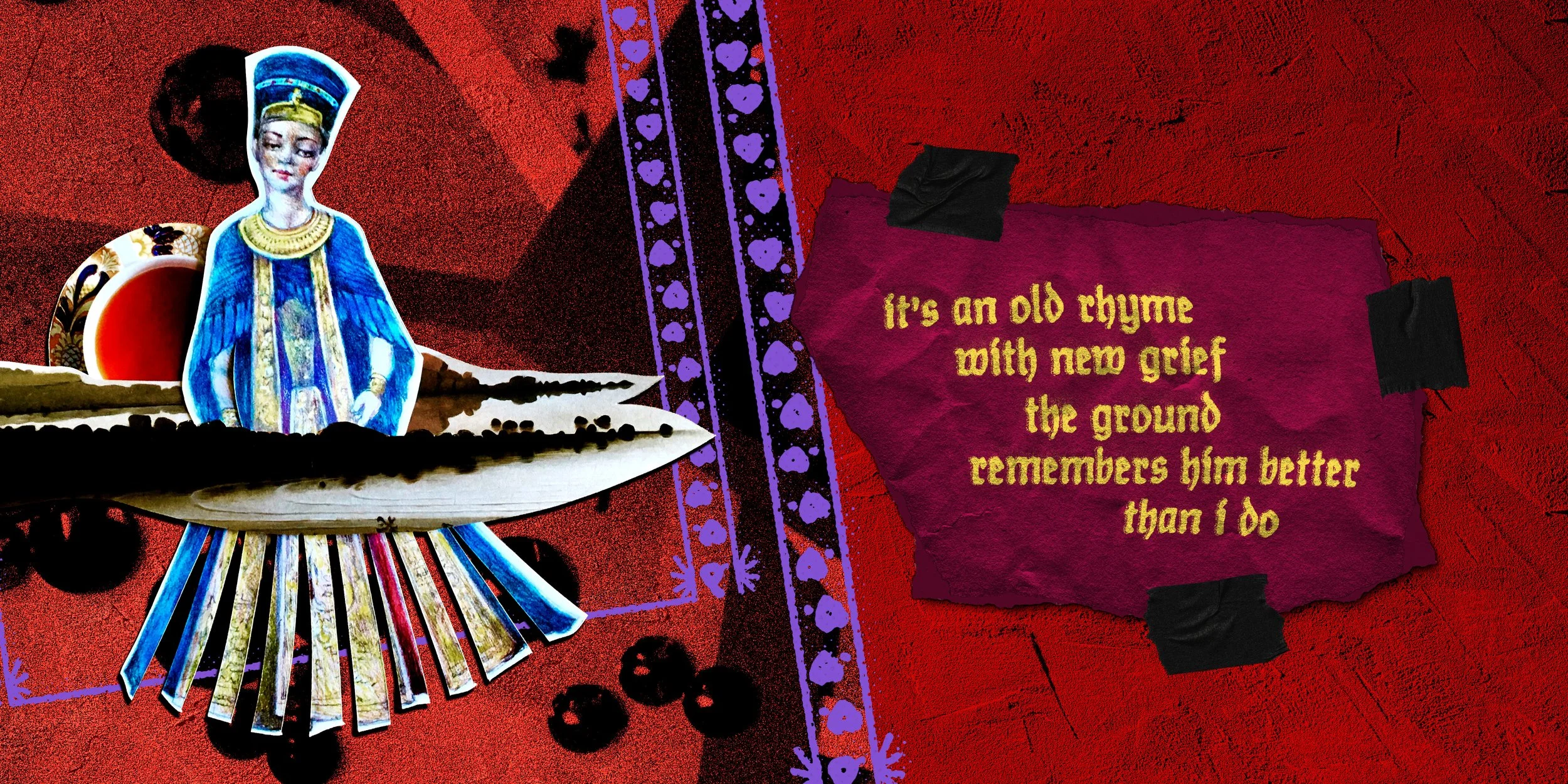 A collage featuring a cutout of a woman in traditional attire, a red background with black blobs, purple decorative borders, and a torn piece of red paper with yellow text that reads: 'it's an old rhyme with new grief the ground remembers him better than I do.'