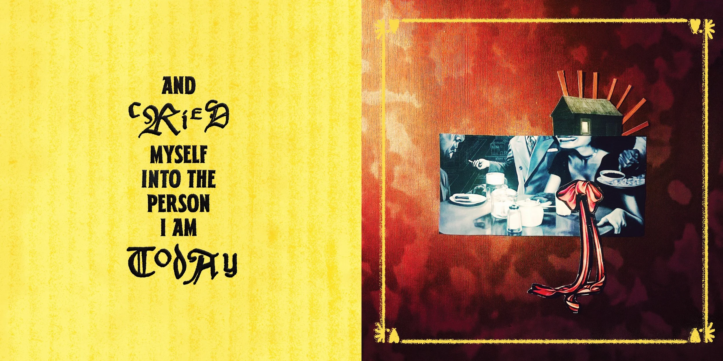 The image features a split design with a yellow background on the left side containing black, stylized text that reads, 'And cried myself into the person I am today.' The right side has a red, textured background with a collage including a black-and-white photograph of a woman dining, a house with wooden beams and stairs, and a scarf wrapped around a hanging ornament, creating a layered, artistic composition.
