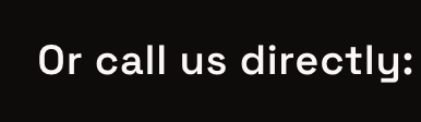 Text that says 'Or call us directly:' on a black background
