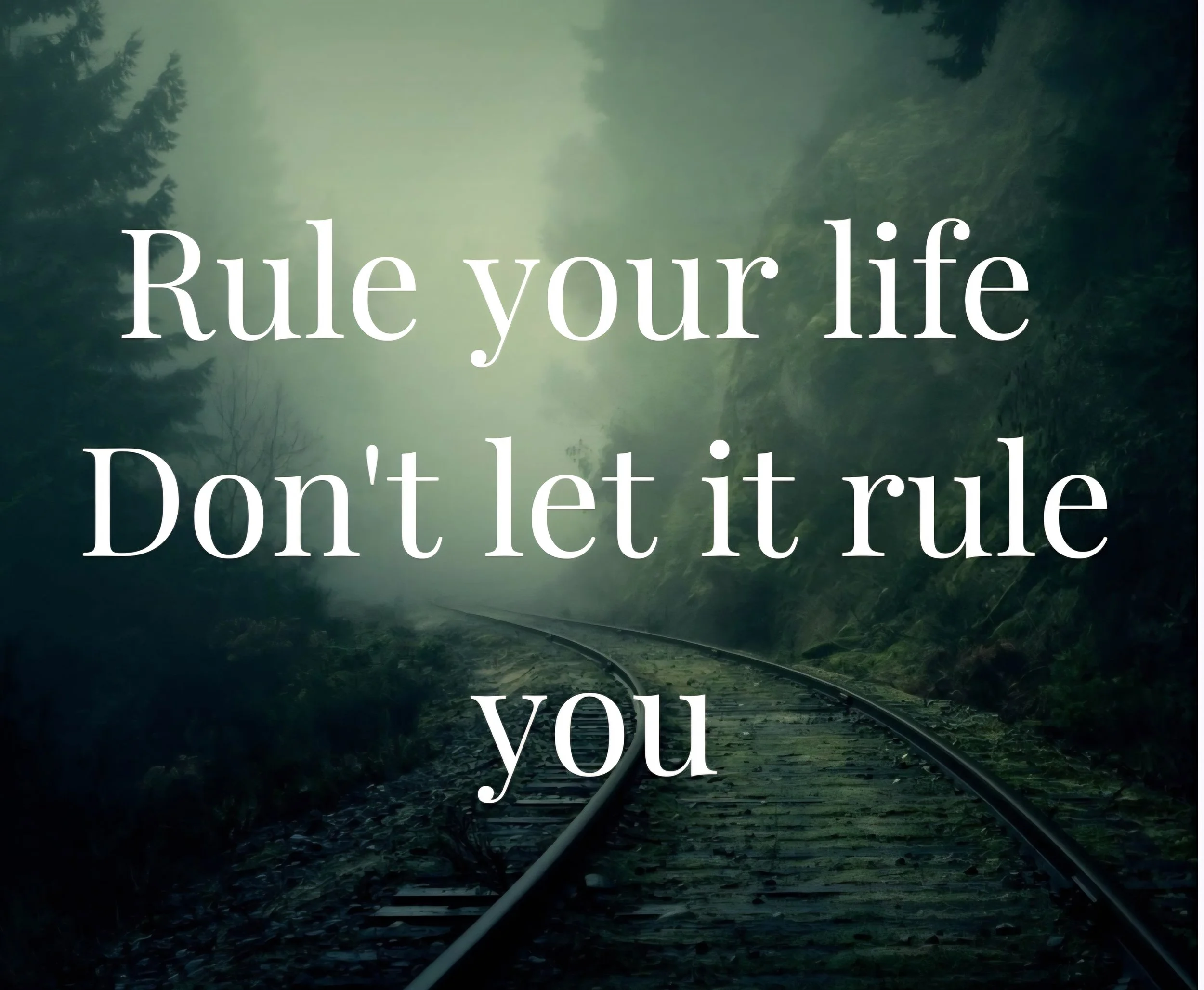 Rule your life  don't let it rule you