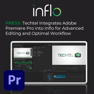 Techtel Integrates Adobe® Premiere Pro® into inflo™ for Advanced Editing and Optimal Workflow