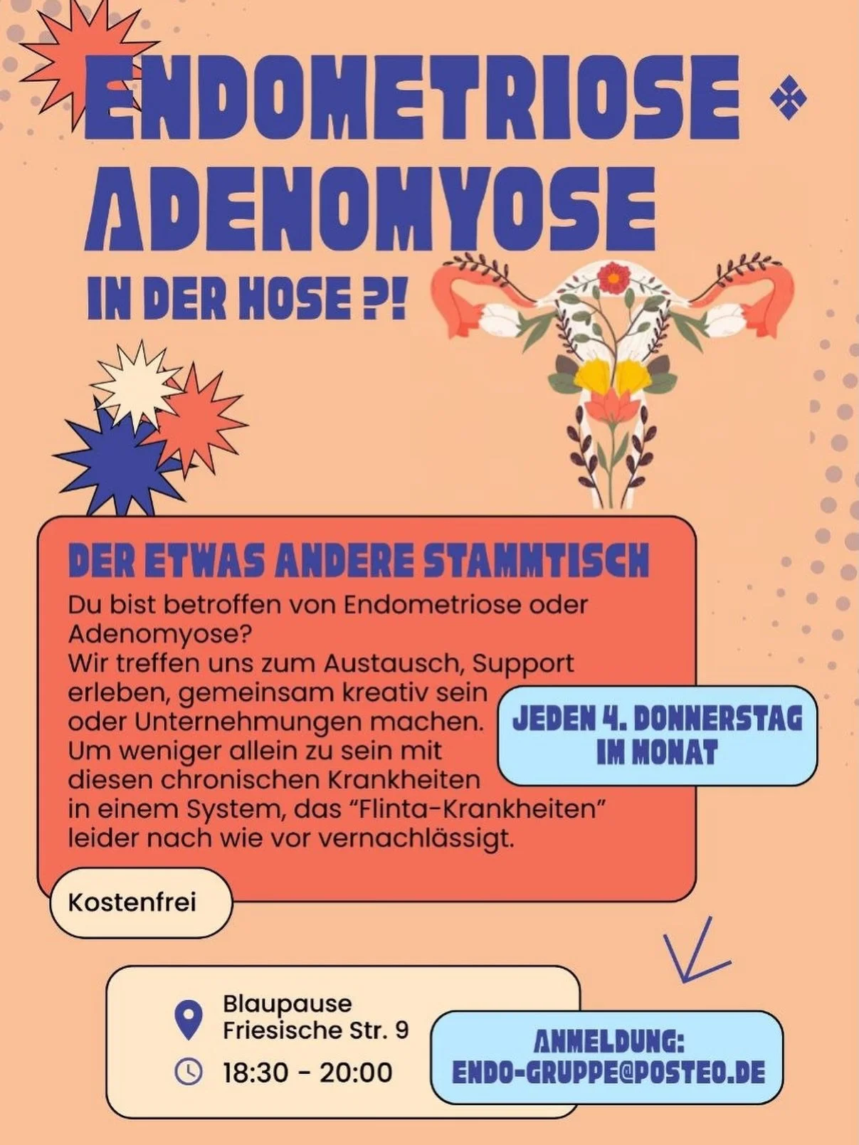Endometriose- &amp; Adenomyose-Stammtisch 💥

Jeden 4. Donnerstag im Monat in der blau:pause &mdash; kommt vorbei f&uuml;r Austausch, Support und Unternehmungen! 

📬 Um Anmeldung via Mail wird gebeten