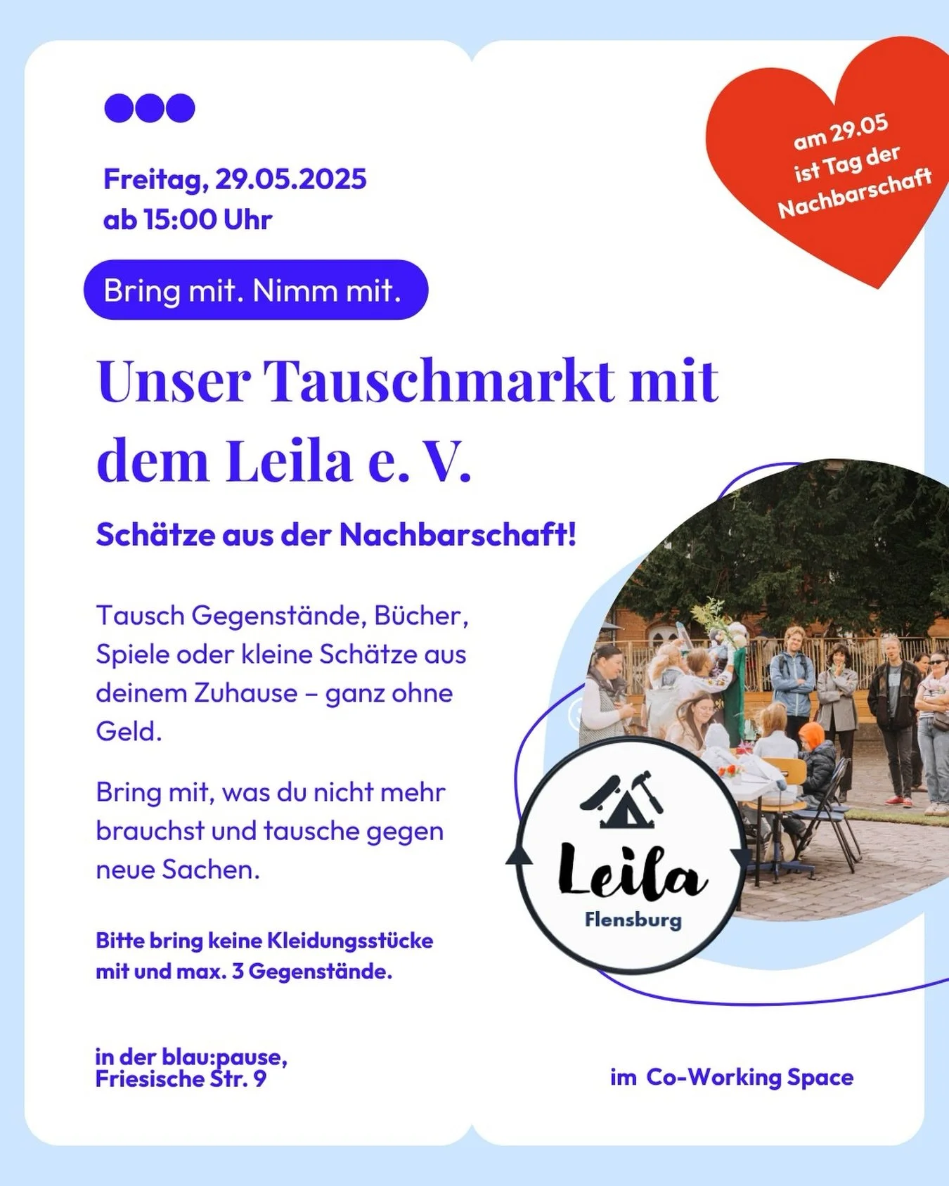 Am 29. Mai ist der Tag der Nachbarschaft ✨💙
&amp; wir wollen ihn mit euch feiern!

Neben vielen anderen Aktivit&auml;ten organisiert der @leila_flensburg einen Tauschmarkt in der blau:pause. 
Nimm mit, was du nicht mehr brauchst und tausche es gegen