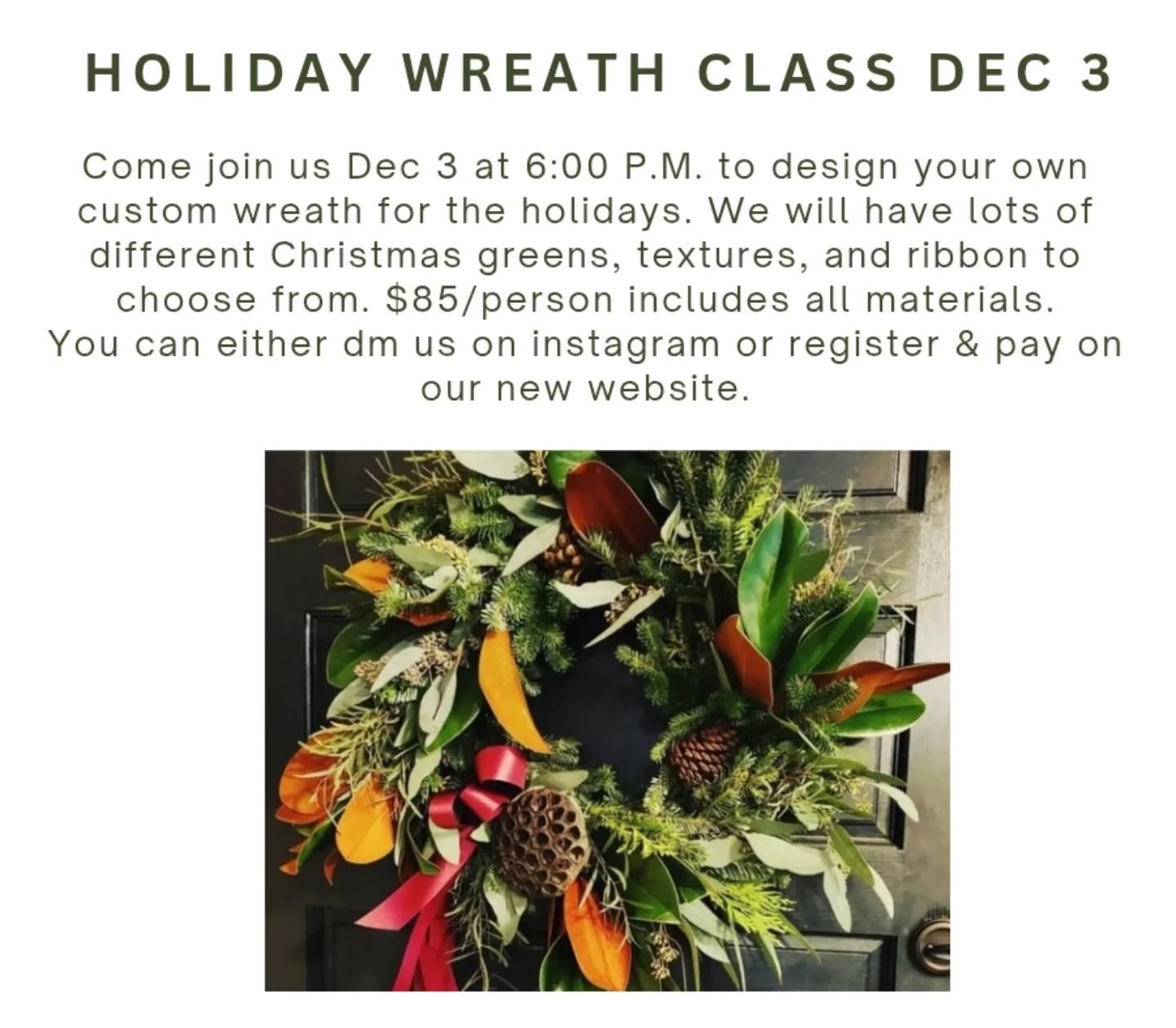 Come join us at the shop on Wednesday December 3 at 6:00 pm to design your custom holiday wreath. We will have light refreshments available and tons of holiday greens/textures/ribbon to choose from. You can dm us here on instagram or jump over to our