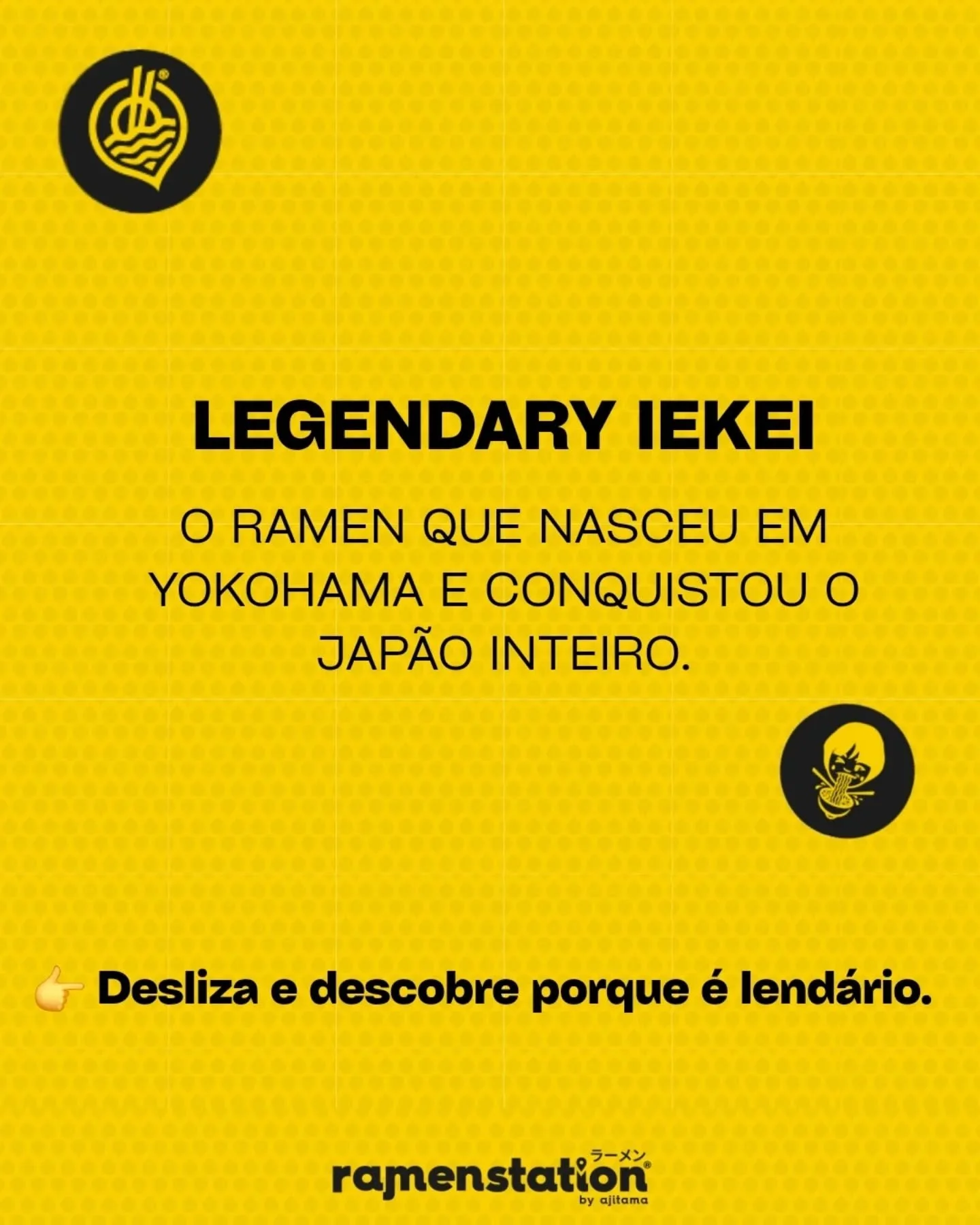 Diretamente de Yokohama, o Legendary Iekei junta dois caldos &mdash; Porco e Galinha &mdash; num sabor que &eacute; pura harmonia (e v&iacute;cio garantido 🍜).

Nem leve, nem pesado. S&oacute; intenso.
Pr&oacute;xima esta&ccedil;&atilde;o: sabor len