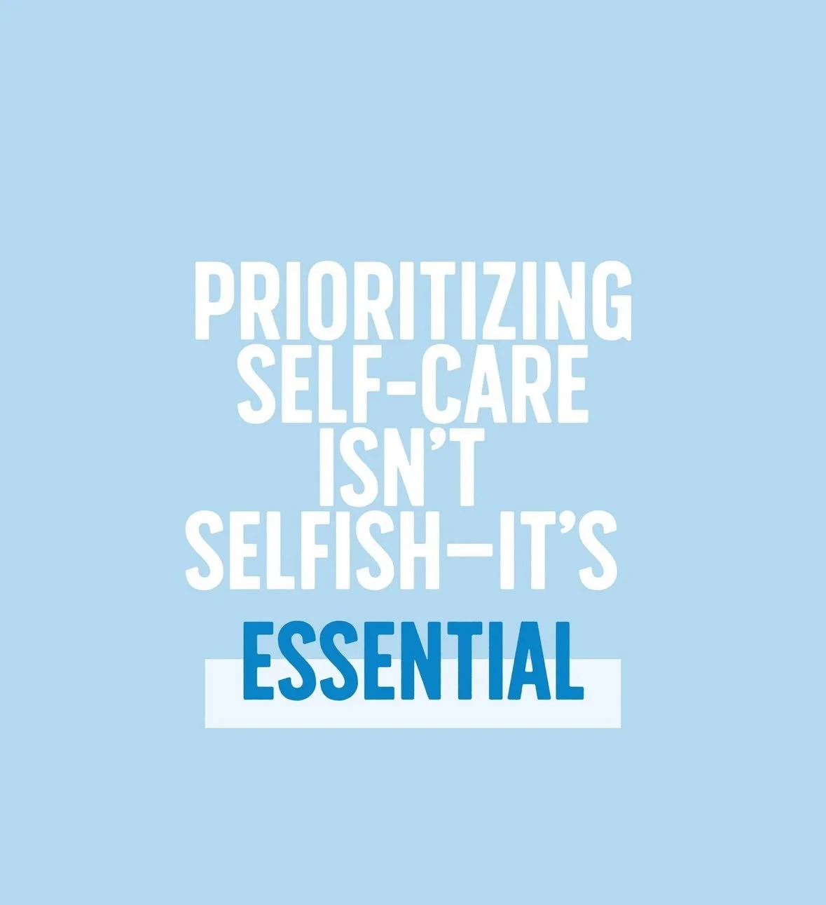 Quote saying "Prioritizing self-care isn't selfish - it's essential" against a light blue background.