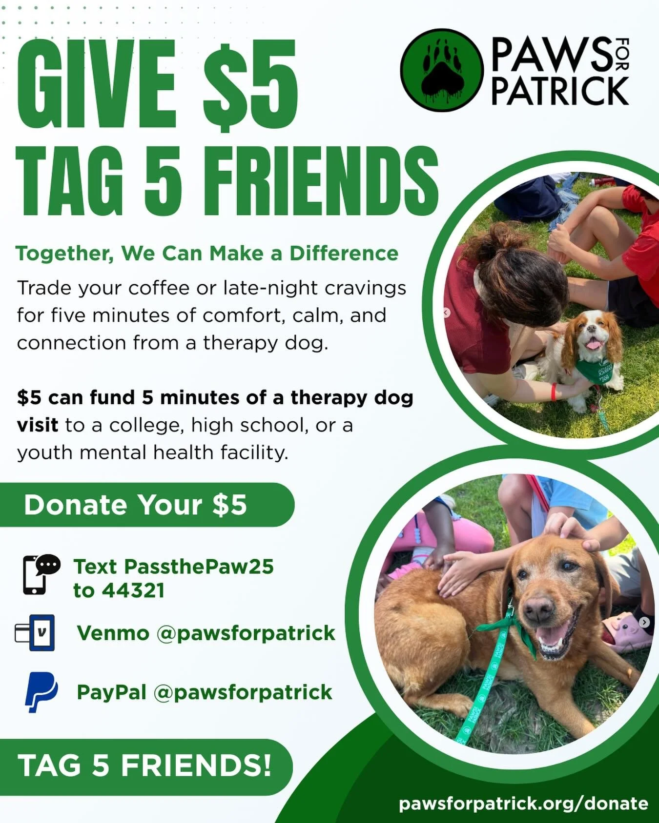 $5. 5 friends. A BIG difference. 🐾💚

Skip the coffee, tag 5 friends, and help fund five minutes of comfort, calm, and connection from a Paws for Patrick therapy dog.🐶 It&rsquo;s one small act that spreads kindness far beyond your feed.

Donate + t
