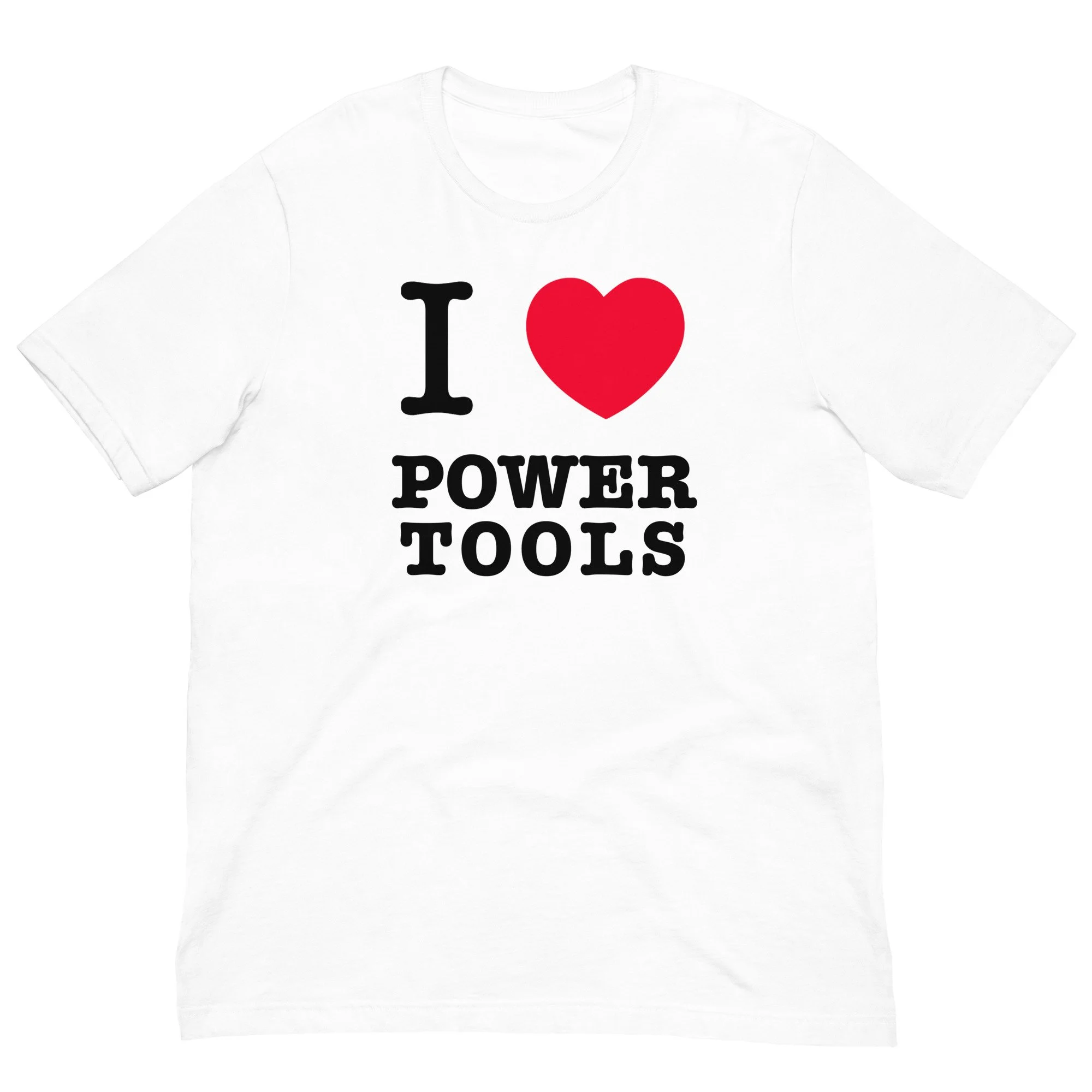 I LOVE POWER TOOLS UNISEX T-SHIRT