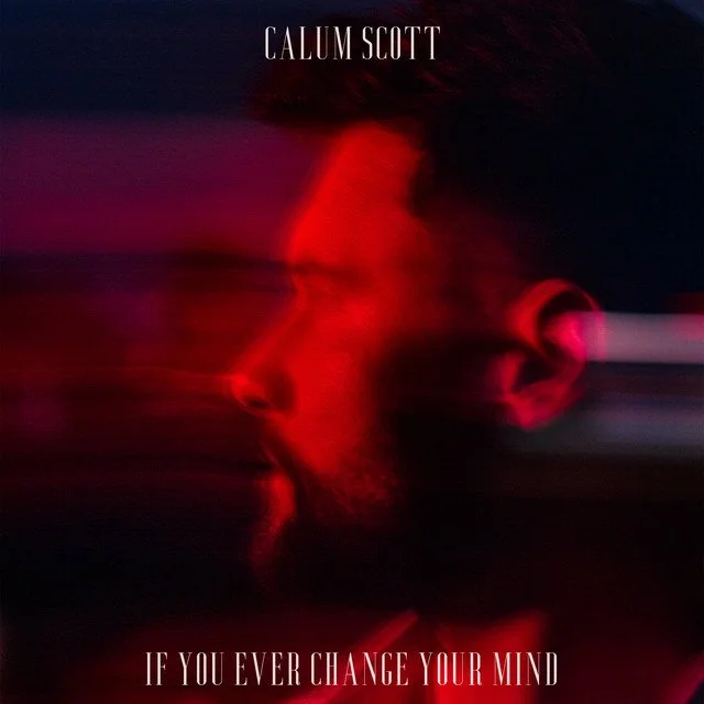 Calum Scott "If You Ever Change Your Mind"