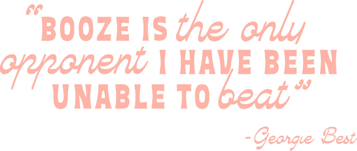 Inspirational quote in pink and black text on a transparent background that reads, "Booze is the only opponent I have been unable to beat" - George Best.