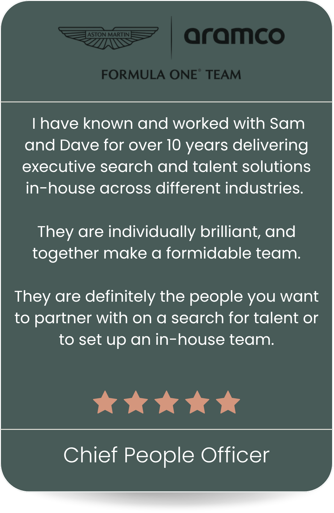 A professional profile card featuring logos of Aston Martin and Aramco at the top. The card contains a testimonial about working with Sam and Dave in talent solutions and executive search for over 10 years. It highlights their brilliance and teamwork, emphasizing their suitability for talent partnerships or building in-house teams. The card has five stars and is signed by the Chief People Officer.