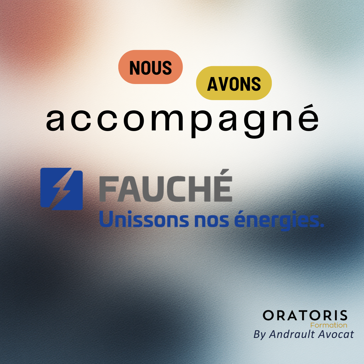 Une affiche promotionnelle avec le texte "Nous avons accompagné" suivi de "Fauché" en lettres grises, le logo d'une société d'énergie et la phrase "Unissons nos énergies" en bleu, avec en bas à droite la mention "ORATORIS Formation by Andrault Avocat