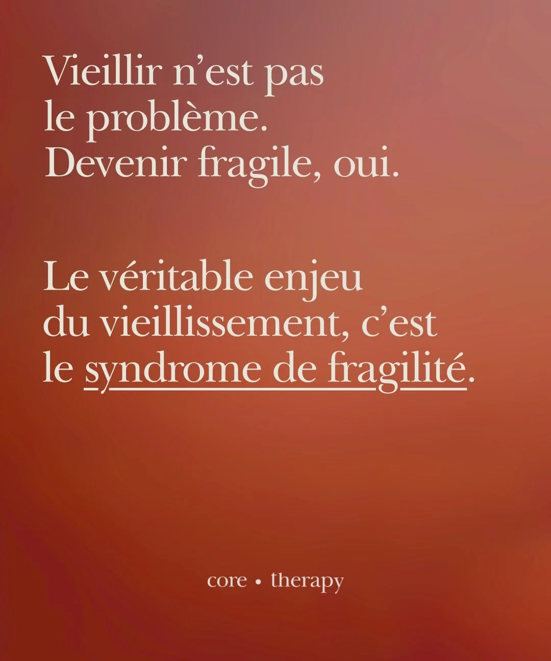 Vieillir n&rsquo;est pas le probl&egrave;me.

Devenir fragile, oui.

Avec Core Therapy, nous voulons cr&eacute;er un endroit qui aide les gens &agrave;  mieux vivre plus longtemps.