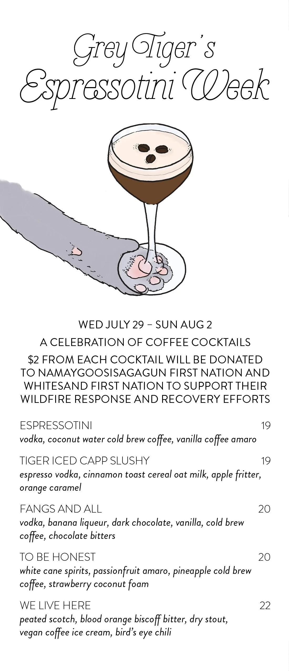 Grey Tiger's Espressotini Week menu for July 29 to August 2. Featuring five coffee cocktails including the Espresso Martini. 2 dollars from each drink will be donated to Namaygoosisagagun First Nation's and Whitesand First Nation's wildfire recovery.