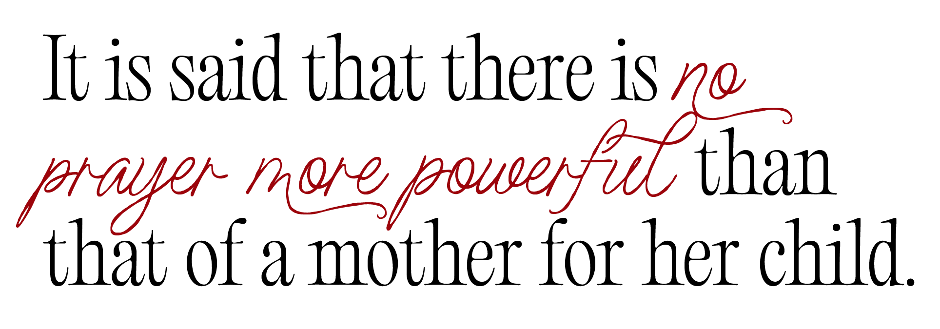 Quote graphic with the words, "There is no prayer more powerful than that of a mother for her child." in red script text.