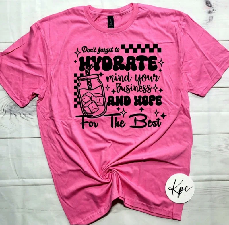 HYDRATE, MIND YOUR BUSINESS & HOPE FOR THE BEST