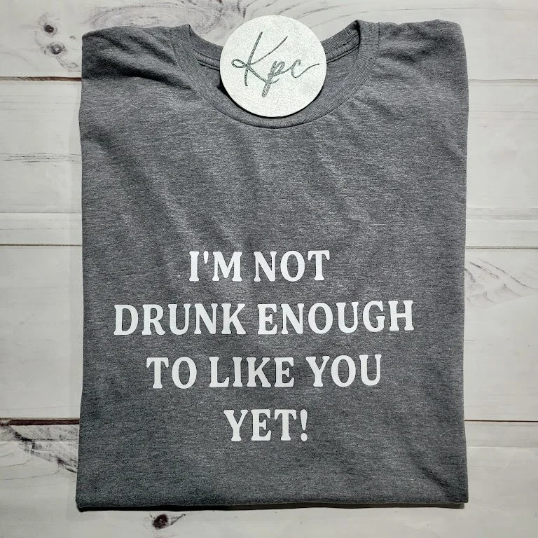 not drunk enough to like you yet.jpg