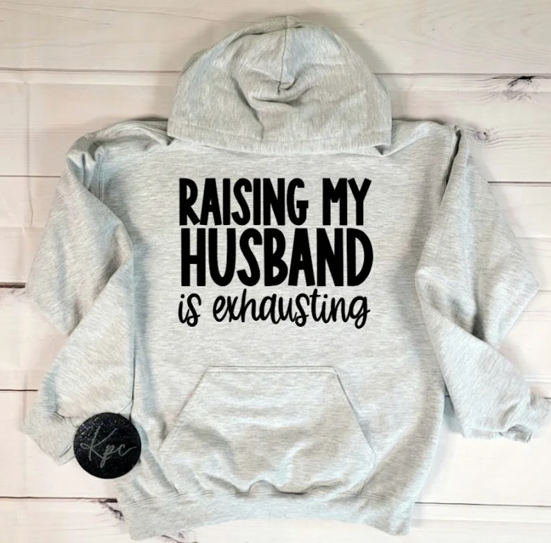 RAISING MY HUSBAND IS EXHAUSTING