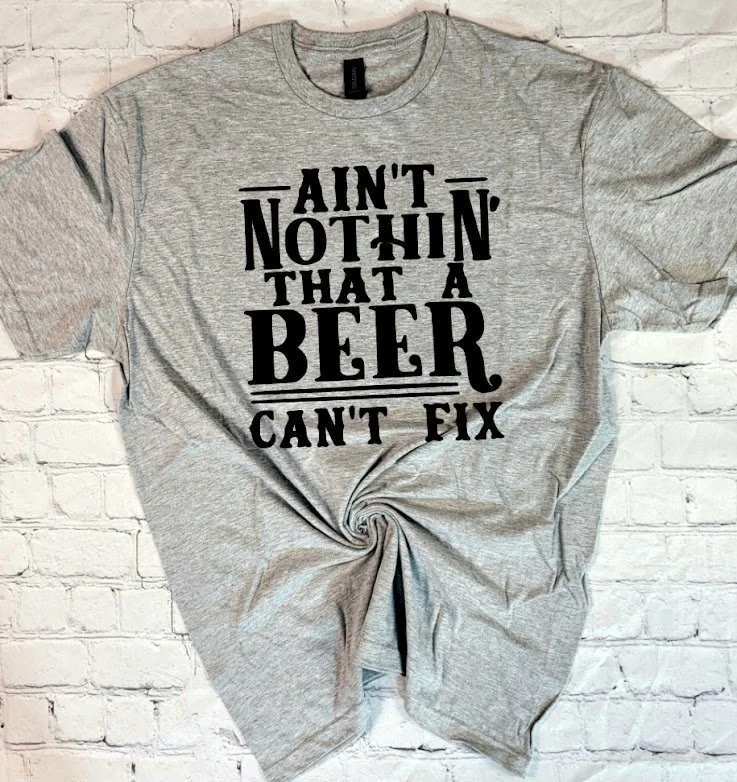 AIN'T NOTHIN A BEER CAN'T FIX