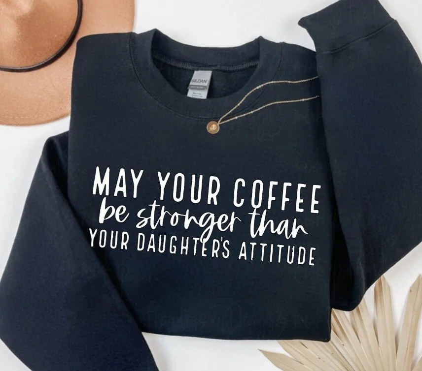 MAY YOUR COFFEE BE STRONGER THAN YOUR DAUGHTERS ATTITIDUE BLACK.jpg