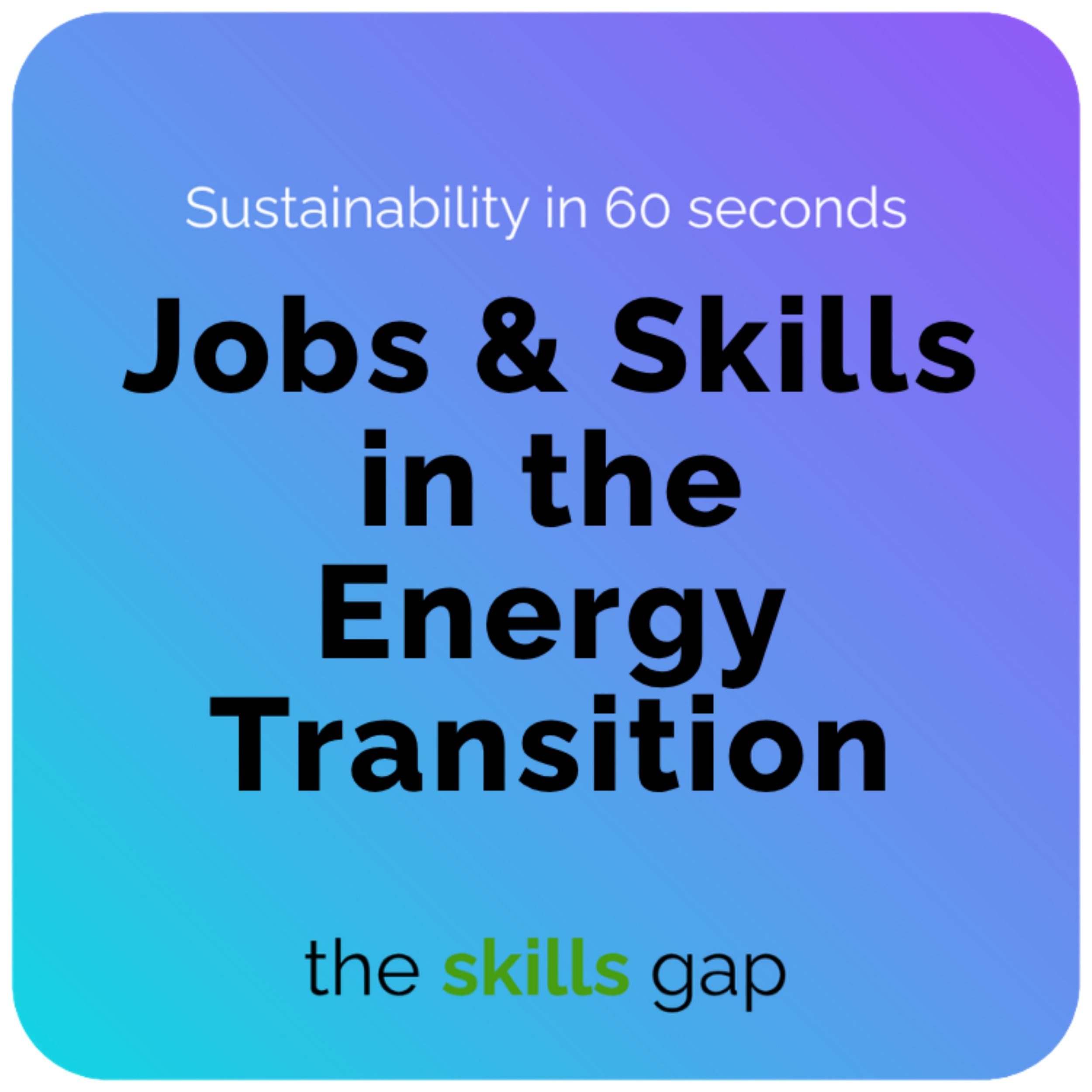 Jobs and Skills in the Energy Transition in 60 Seconds