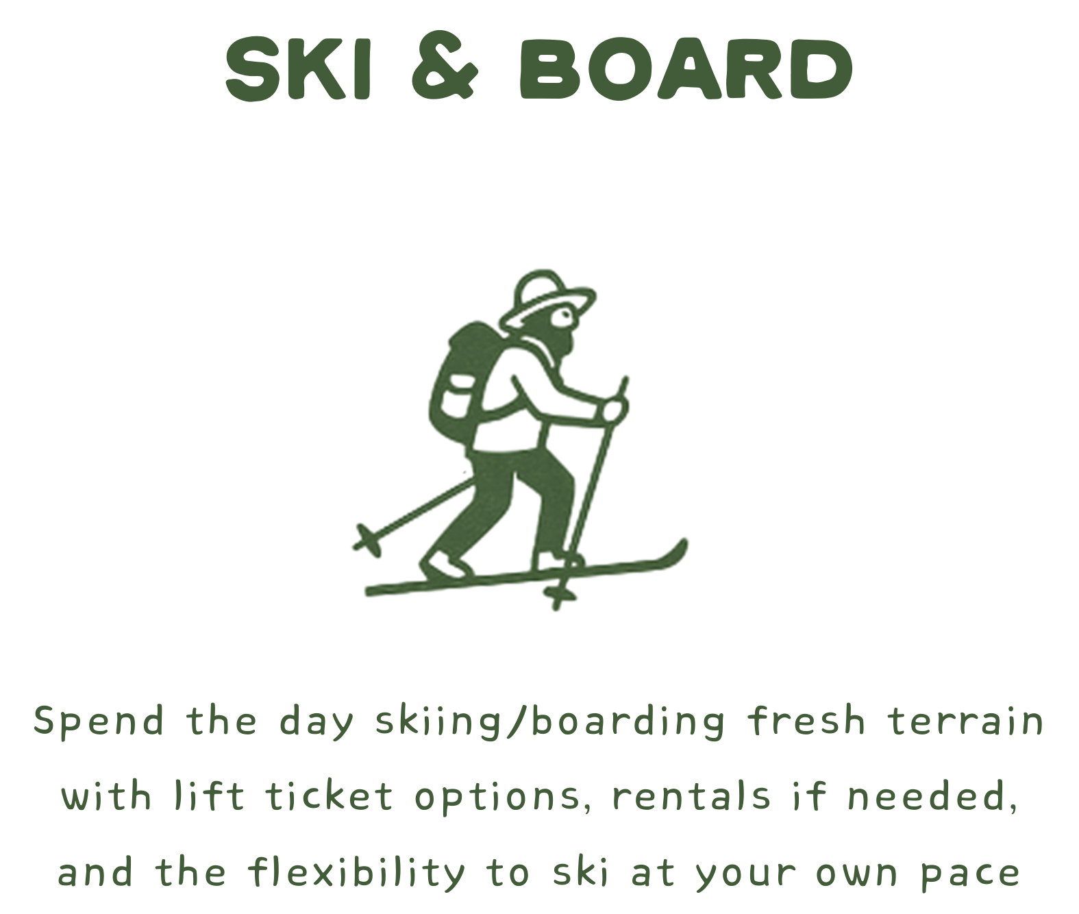 Green graphic of person skiing with a backpack and walking stick, with at the top the text 'SKI & BOARD' in large green letters, and below the image the text 'Spend the day skiing/boarding fresh terrain with lift ticket options, rentals if needed, and the flexibility to ski at your own pace' in smaller green font.