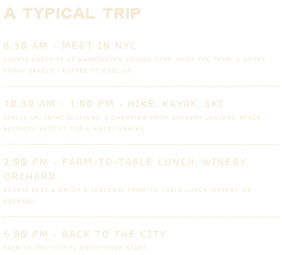Schedule of a typical trip with time slots and activities, including meeting in NYC, hiking, kayaking, skiing, farm-to-table lunch at a winery or orchard, and returning to the city.