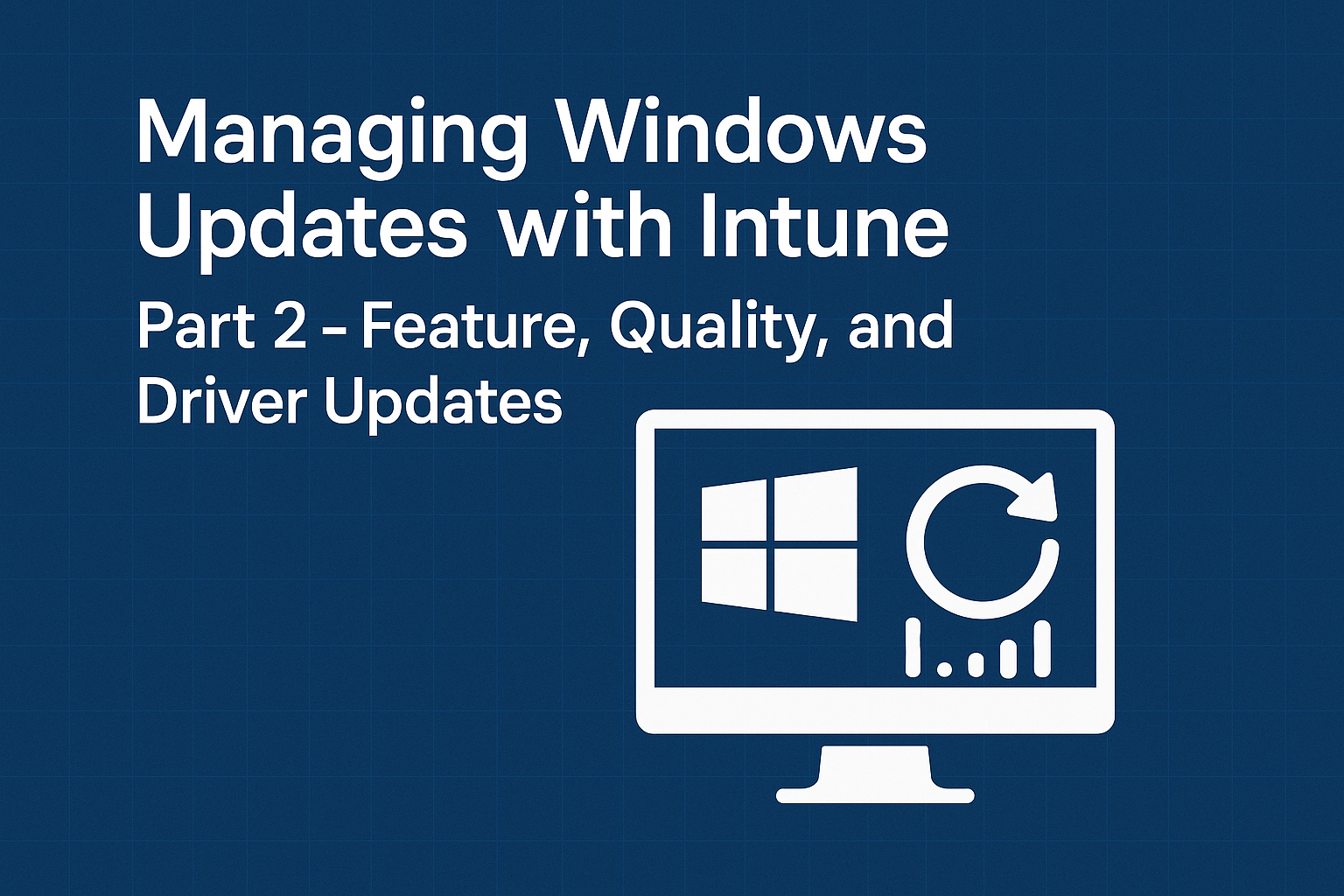 Managing Windows Updates with Intune Part 2 – Feature, Quality, and Driver Updates