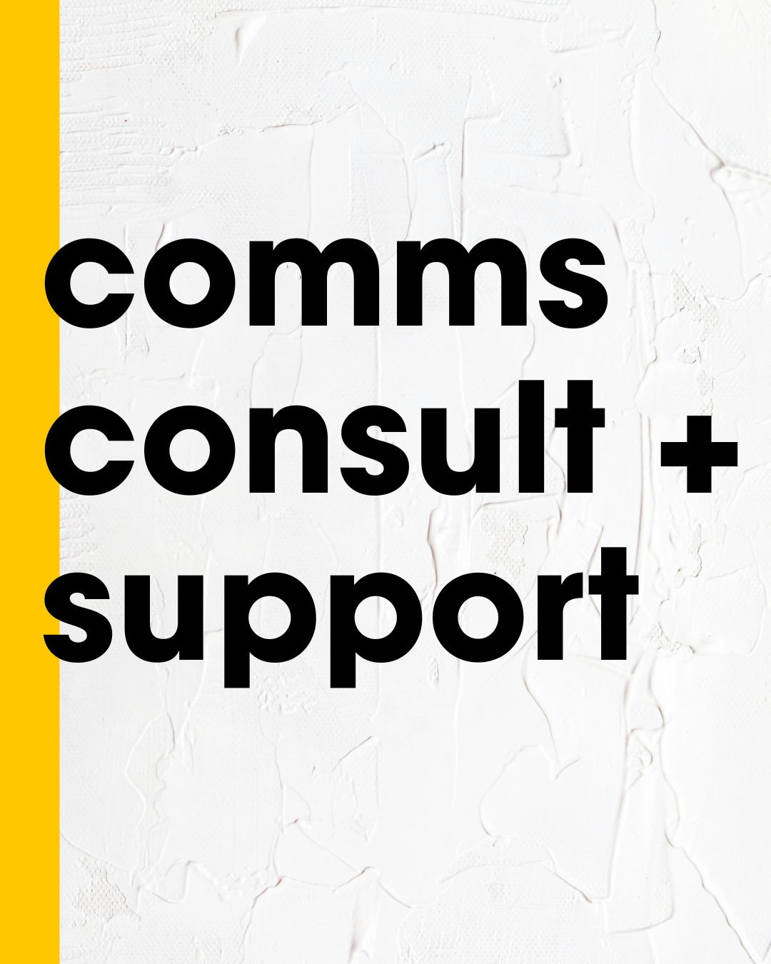 Text saying "communications consult + support" on a white textured background with a yellow vertical stripe on the left side.