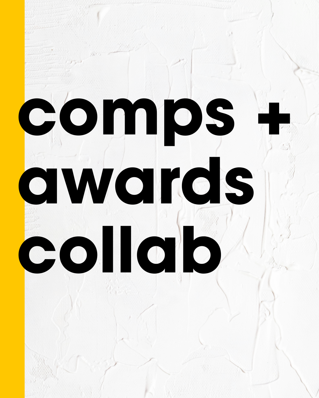 Text reading 'comps + awards collab' over a white textured background with a yellow vertical stripe on the left side.