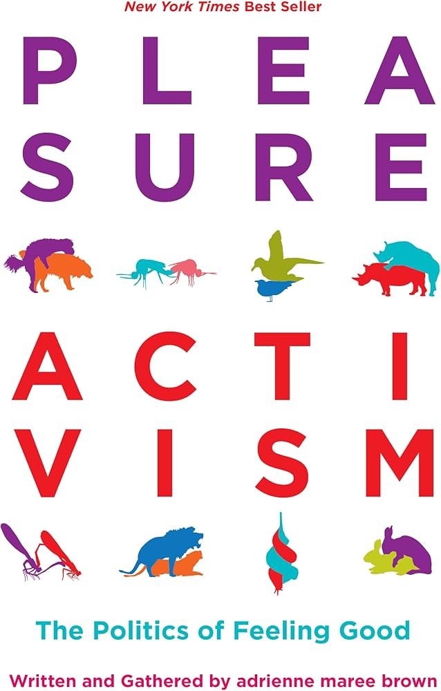 Pleasure Activism: The Politics of Feeling Good, by adrienne maree brown