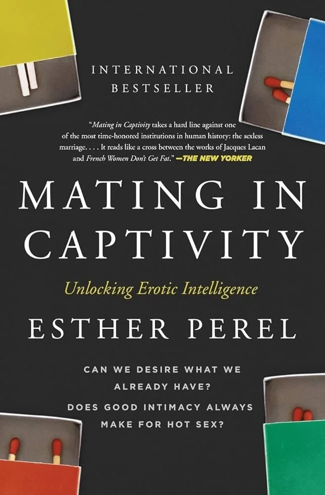 Mating in Captivity: Unlocking Erotic Intelligence, by Esther Perel