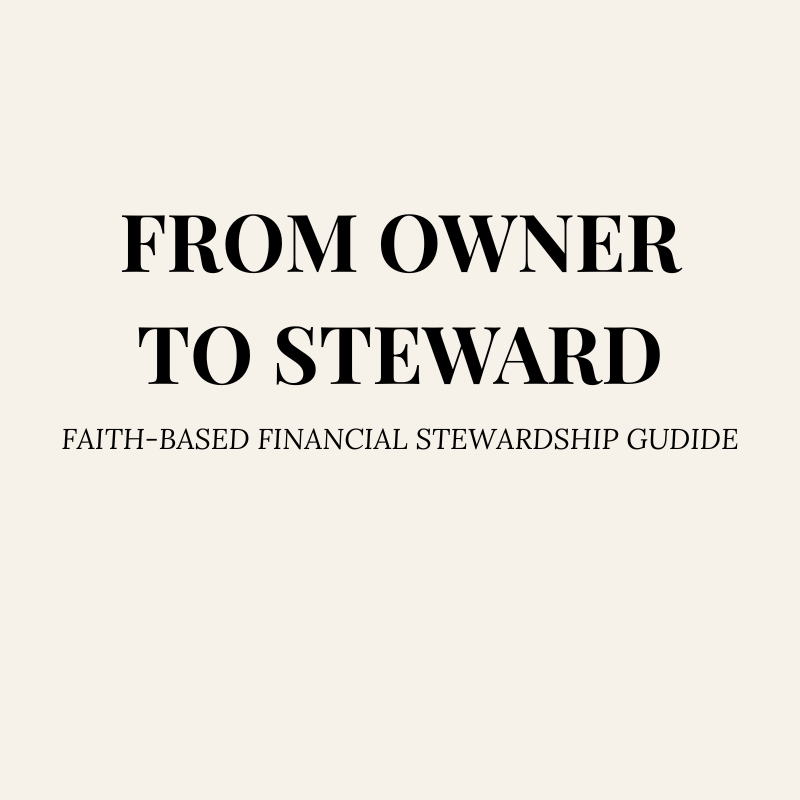 From Owner to Steward: A Faith-Based Financial Stewardship Guide