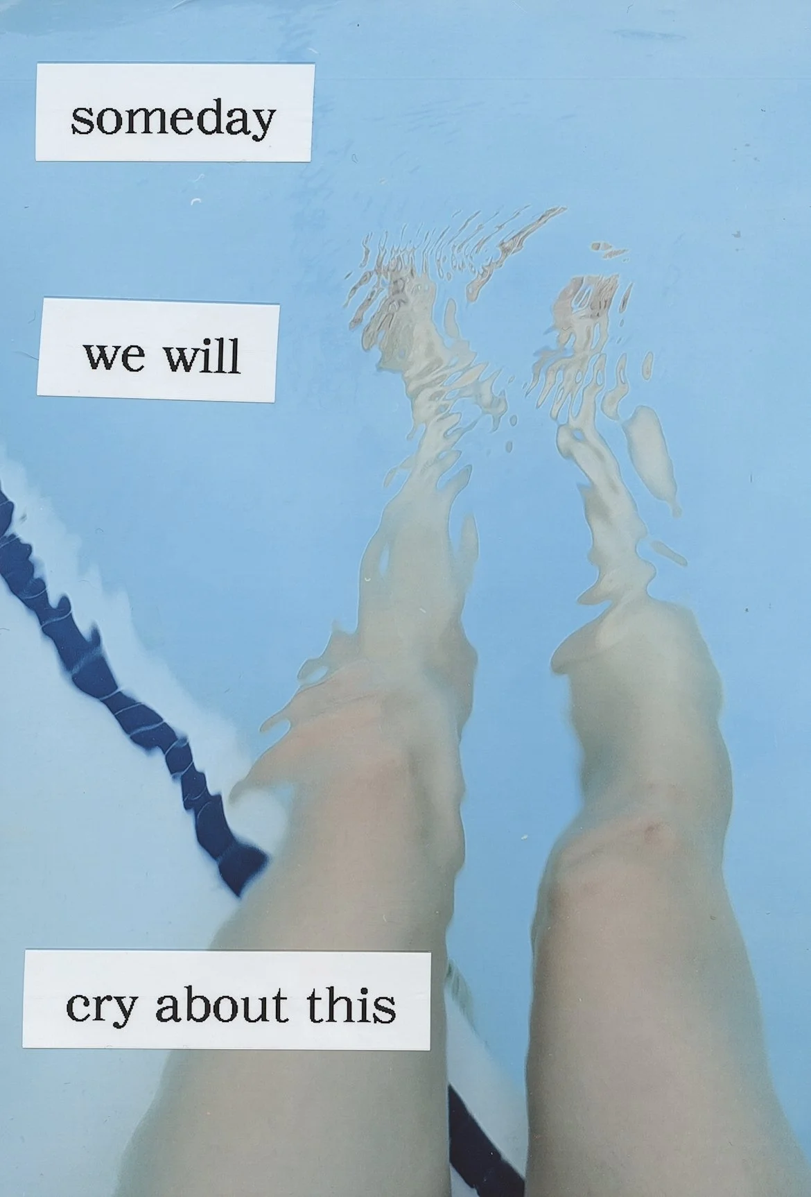 A person submerged underwater, with legs visible, swimming in a pool. Text overlays say 'someday', 'we will', and 'cry about this'.