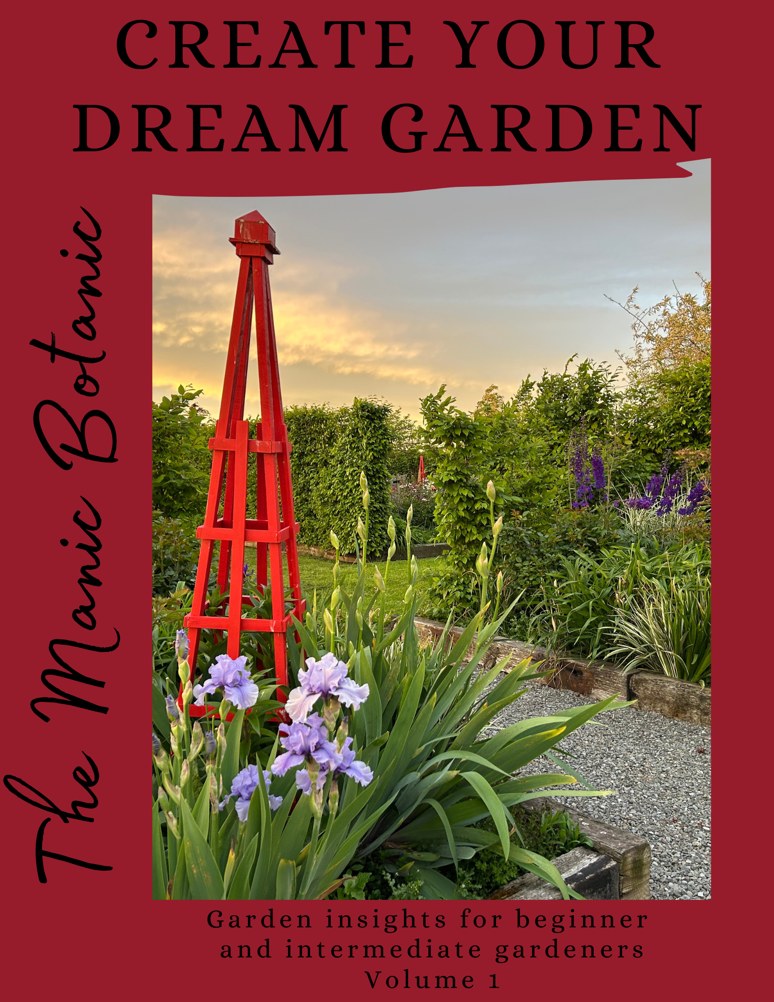 Cover of a gardening book titled 'Create Your Dream Garden' by Marcie Botanic. The cover features a garden scene with a red garden obelisk, iris flowers, and greenery during sunset.