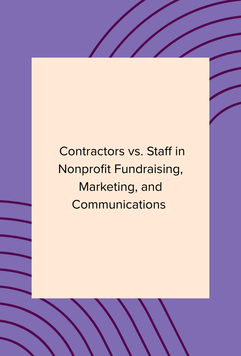 Contractors vs. Staff in Nonprofit Fundraising, Marketing, and Communications: What Each Role Should (and Should Not) Do