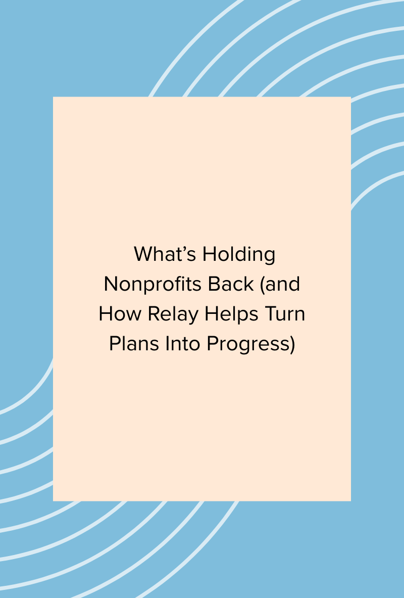 What’s Holding Nonprofits Back (and How Relay Helps Turn Plans Into Progress)