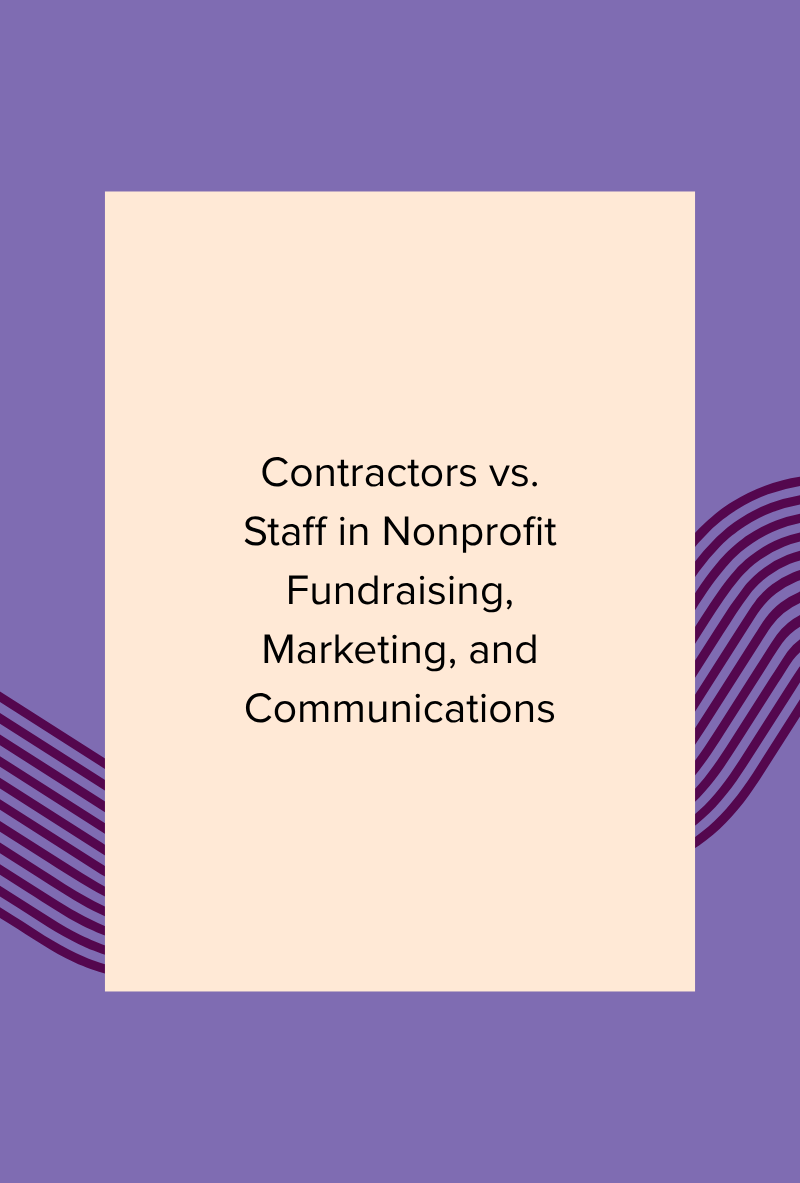 Contractors vs. Staff in Nonprofit Fundraising, Marketing, and Communications: What Each Role Should (and Should Not) Do 