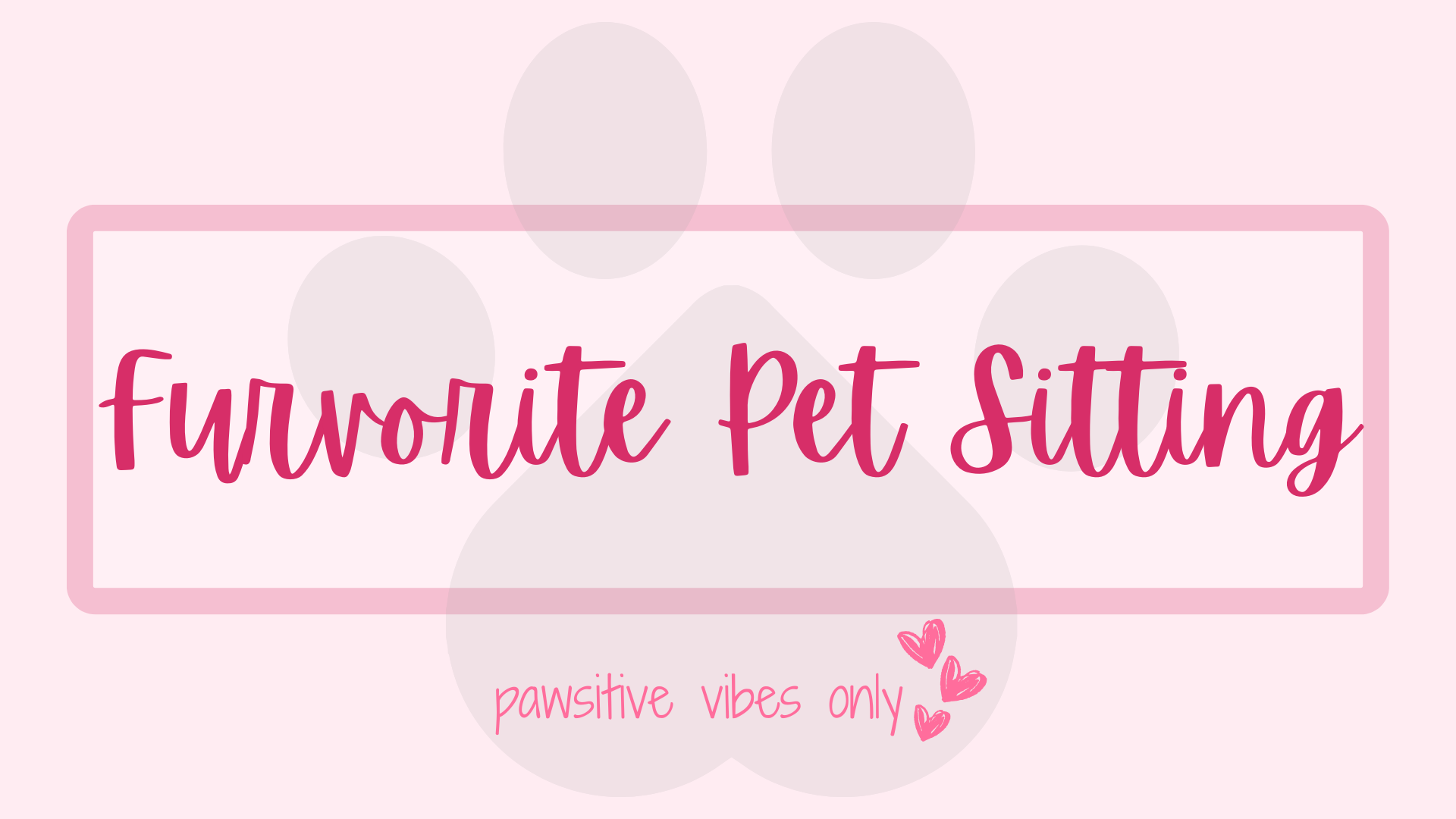 Pink graphic with text 'Favorite Pet Sitting' and smaller text 'pawsitive vibes only' with hearts, background with faint paw prints.
