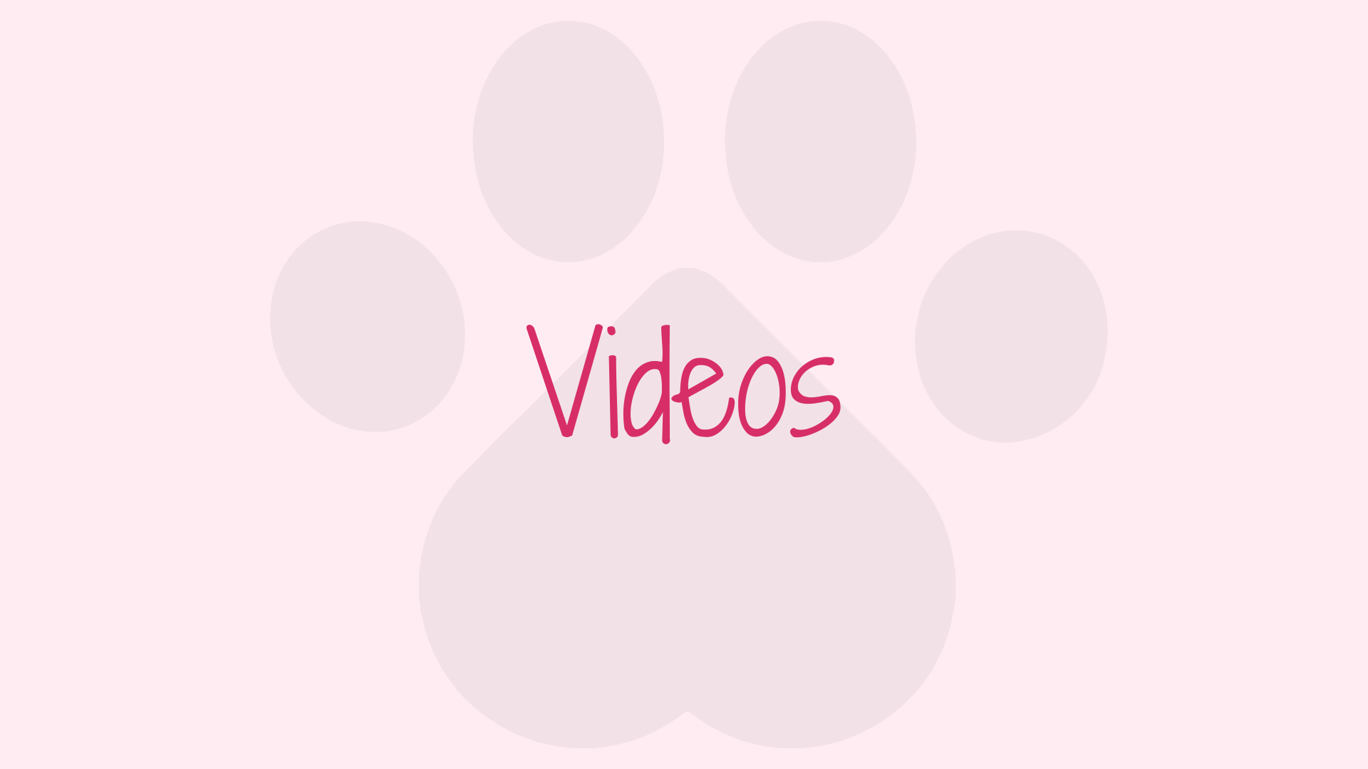 Pink background with a large paw print graphic and the word 'Videos' in the center.