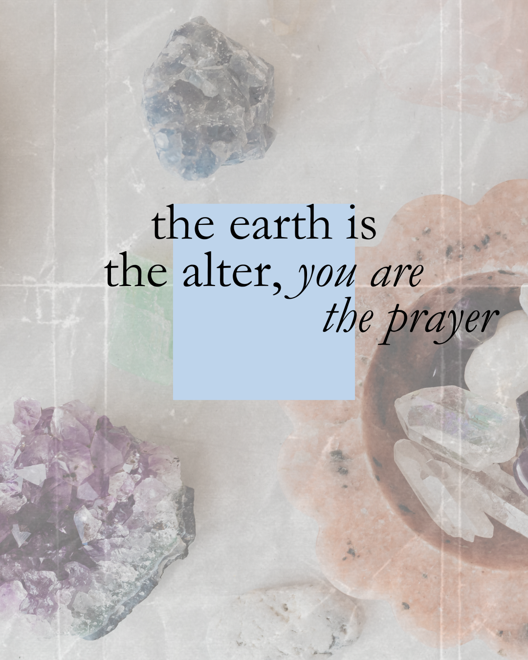 Inspirational quote overlaid on a background of colorful crystals and stones, with the words: 'the earth is the alter, you are the prayer'.
