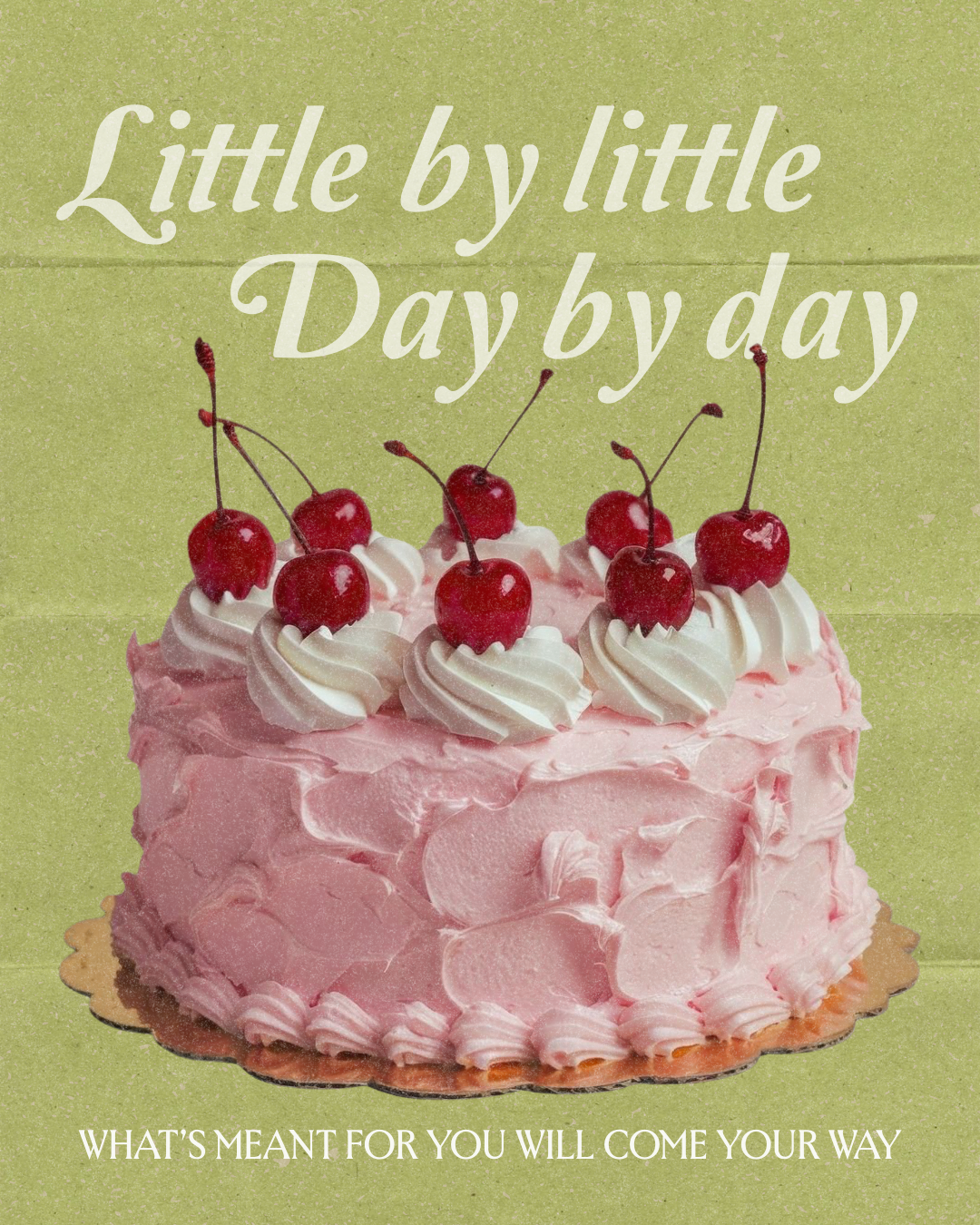 Pink frosted cake decorated with cherries and white whipped cream swirls on top, with text "Little by little Day by day. What's meant for you will come your way."