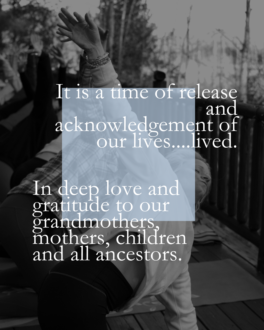 Black and white photo of people practicing yoga outdoors, with one person holding a plank pose. An inspirational quote overlayed: "It is a time of release and acknowledgment of our lives.....lived. In deep love and gratitude to our grandmothers, moth