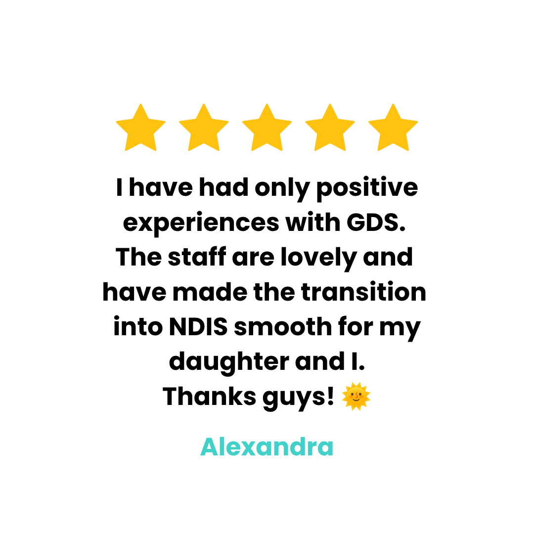 Five yellow stars, followed by a customer review in black text praising the positive experience with GDS and the staff, and mentioning a smooth transition into NDIS for her daughter. The review ends with"Thanks guys!" and is signed "Alexandra" in light blue text, with a small yellow sun and smiling face emoji.
