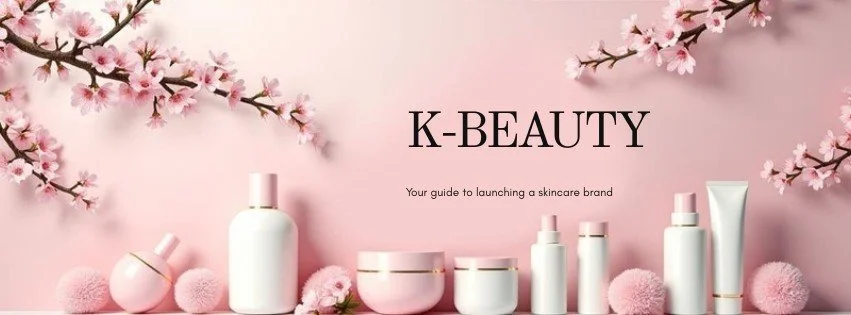 Complete Guide: How to Start a K-Beauty Skincare Brand in 2026 (Step-by-Step)