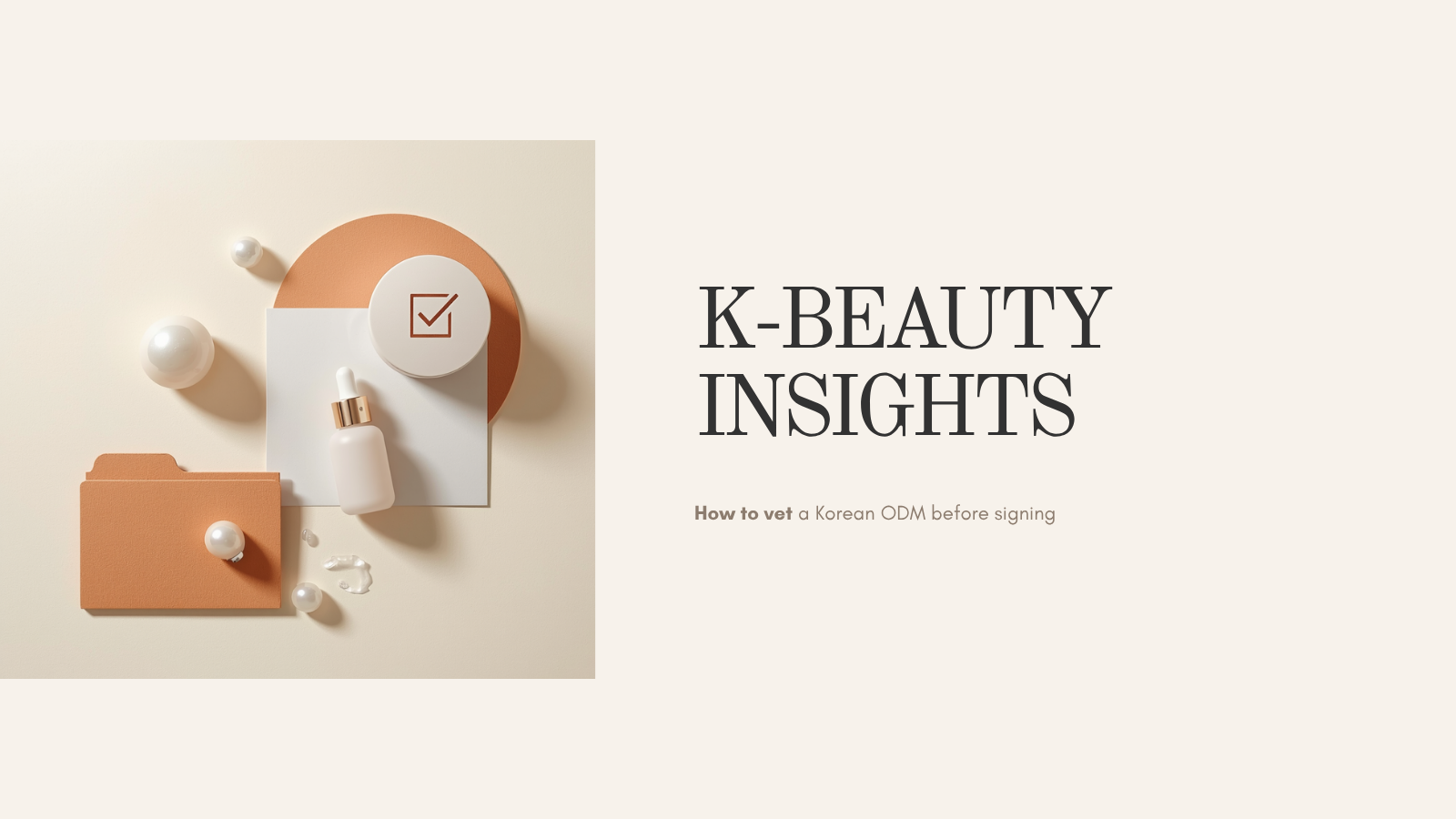 How to Vet a Korean Cosmetic ODM Before You Sign: A Pre-PO Due Diligence Checklist for Indie K-Beauty Founders (2026)