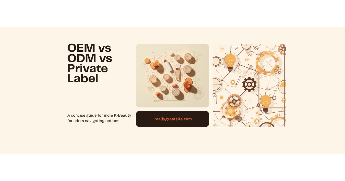 OEM vs ODM vs Private Label: A 101 Primer for Indie K-Beauty Founders