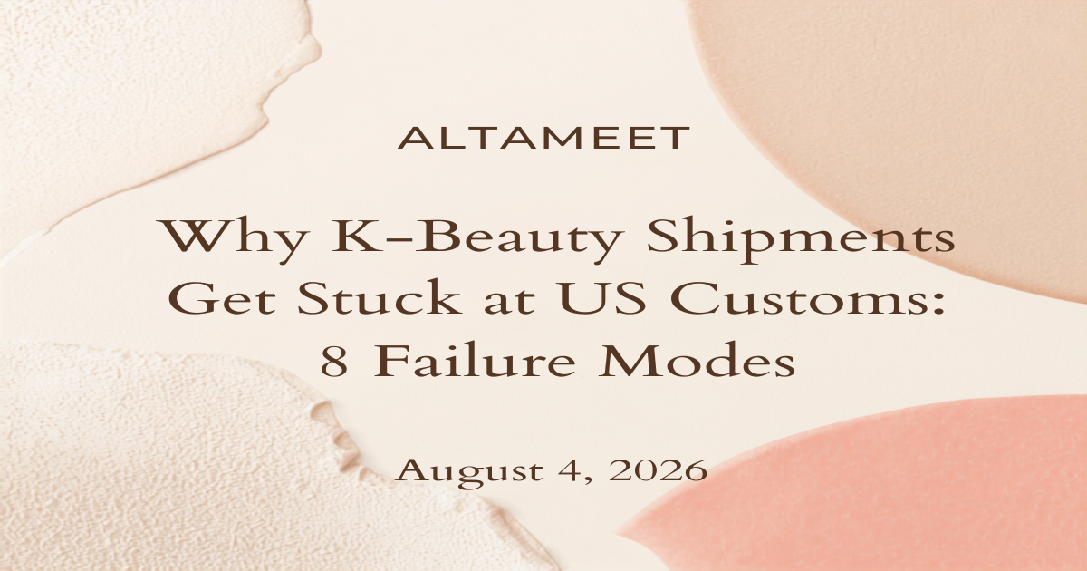 Why K-Beauty Shipments Get Held at US Customs (8 Failure Modes, 2026)