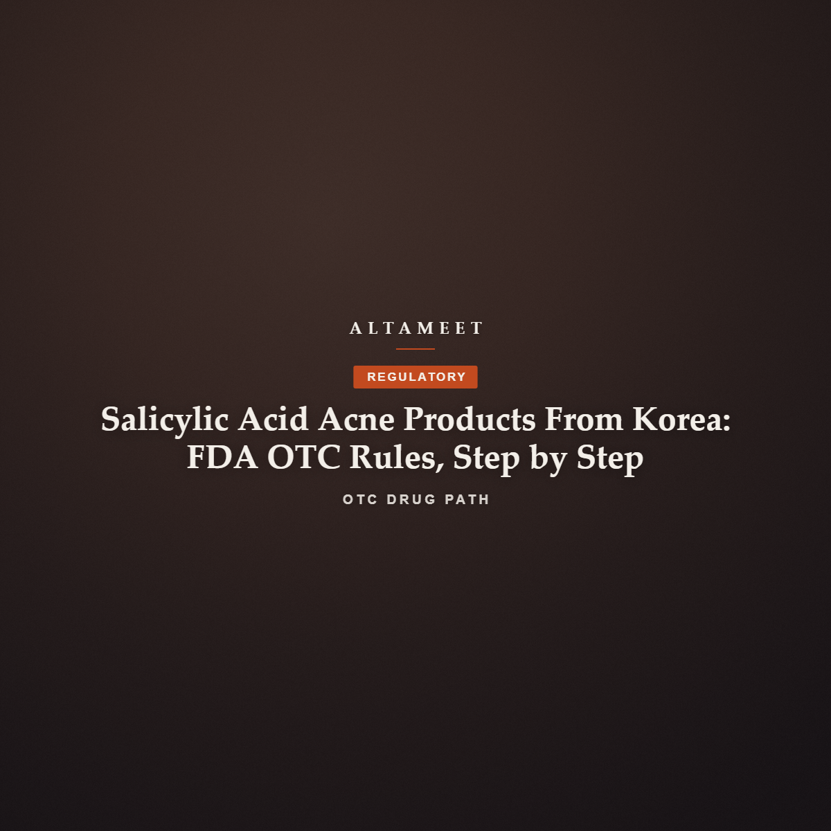 Salicylic Acid Acne Products From Korea: FDA OTC Rules, Step by Step